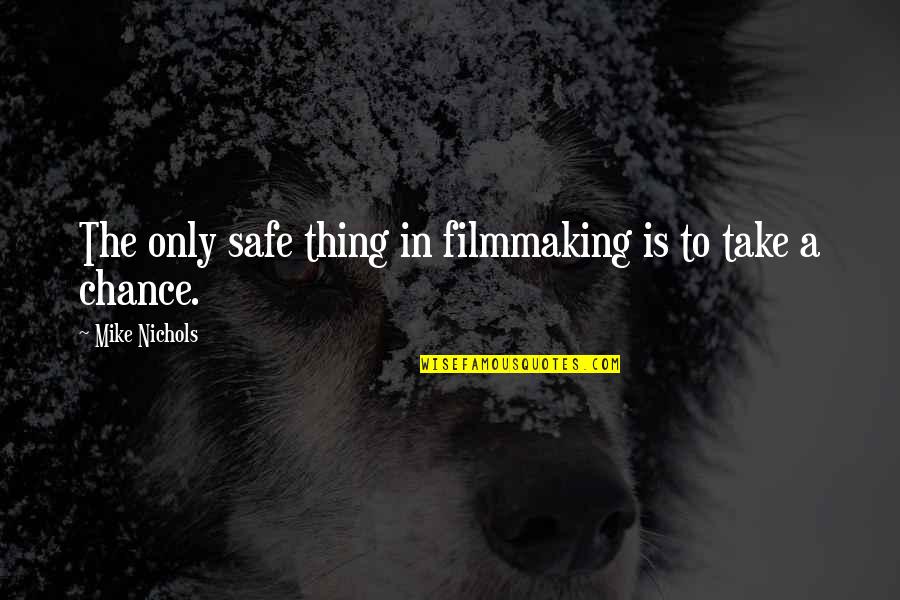 Filmmaking Quotes By Mike Nichols: The only safe thing in filmmaking is to