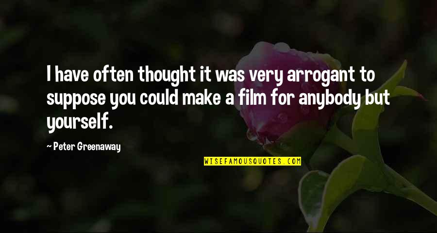 Filmmaking Quotes By Peter Greenaway: I have often thought it was very arrogant