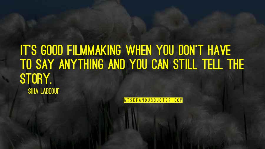 Filmmaking Quotes By Shia Labeouf: It's good filmmaking when you don't have to