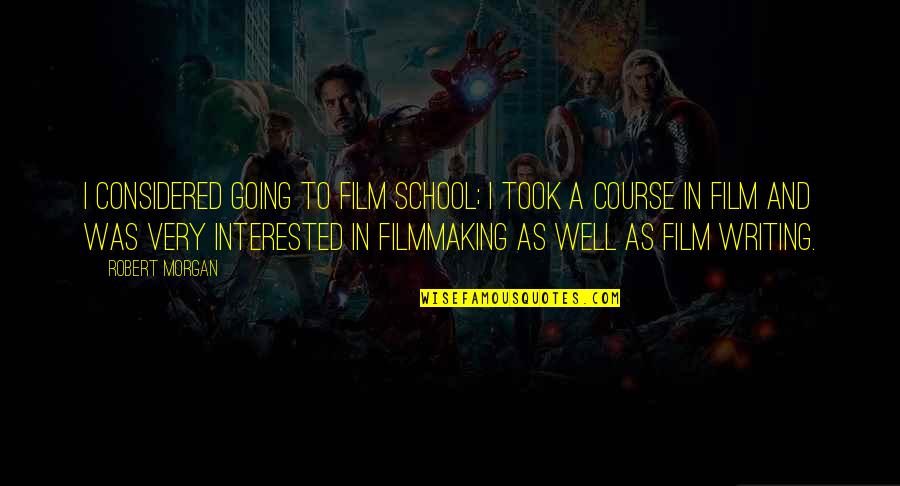 Filmmaking School Quotes By Robert Morgan: I considered going to film school; I took Filmmaking School Quotes By Robert Morgan: I considered going to film school; I took