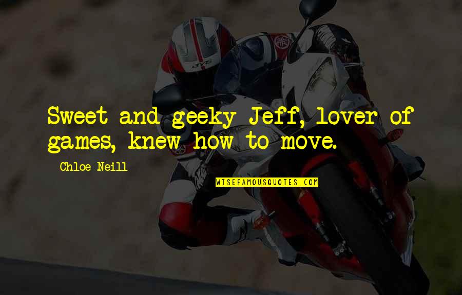Filmographer Quotes By Chloe Neill: Sweet and geeky Jeff, lover of games, knew