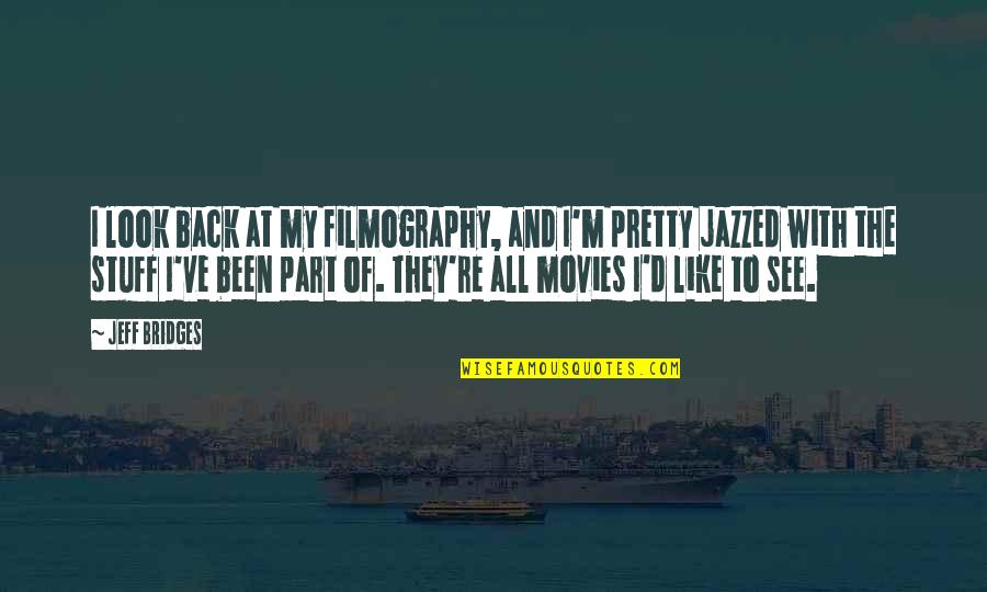 Filmography Quotes By Jeff Bridges: I look back at my filmography, and I'm