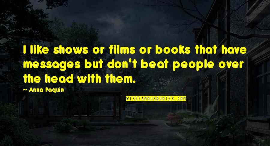 Films And Books Quotes By Anna Paquin: I like shows or films or books that