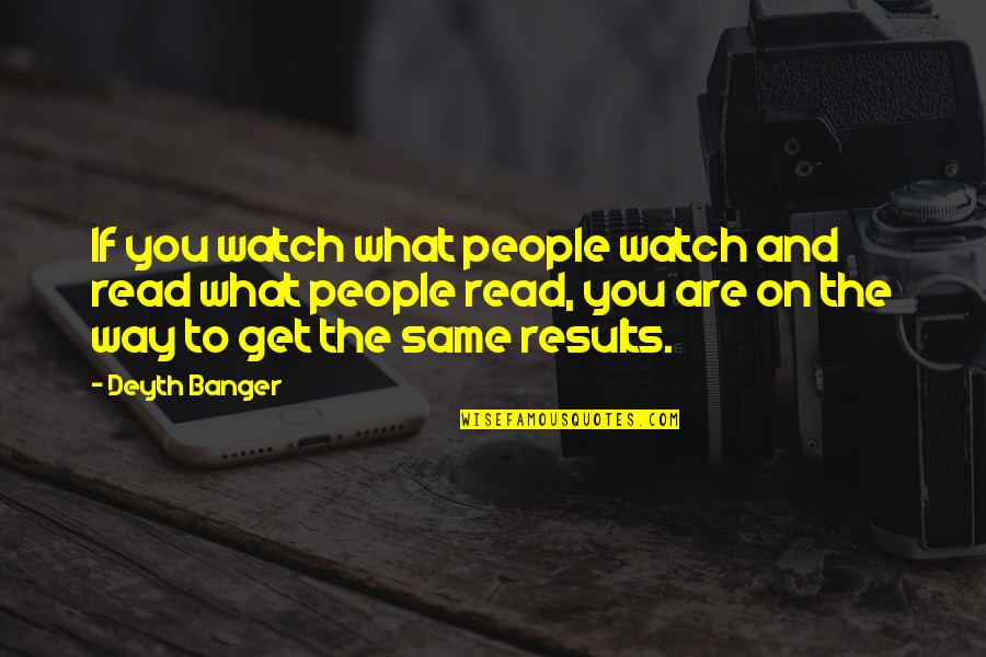 Films And Books Quotes By Deyth Banger: If you watch what people watch and read
