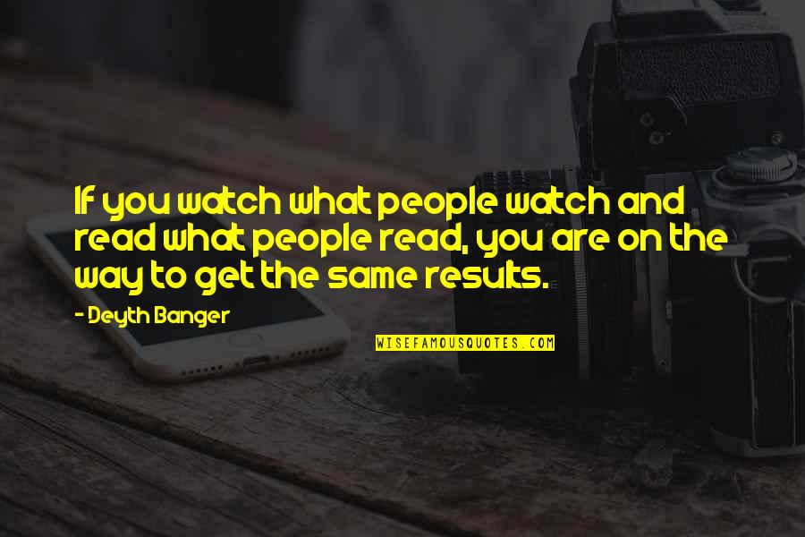Films And Books Quotes By Deyth Banger: If you watch what people watch and read Films And Books Quotes By Deyth Banger: If you watch what people watch and read