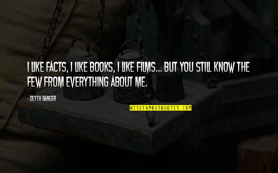 Films And Books Quotes By Deyth Banger: I like facts, I like books, I like Films And Books Quotes By Deyth Banger: I like facts, I like books, I like