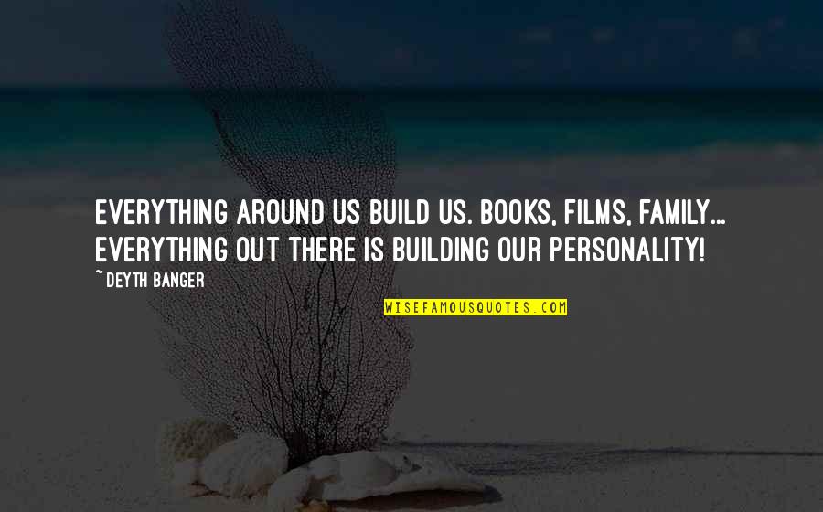 Films And Books Quotes By Deyth Banger: Everything around us build us. Books, films, family...