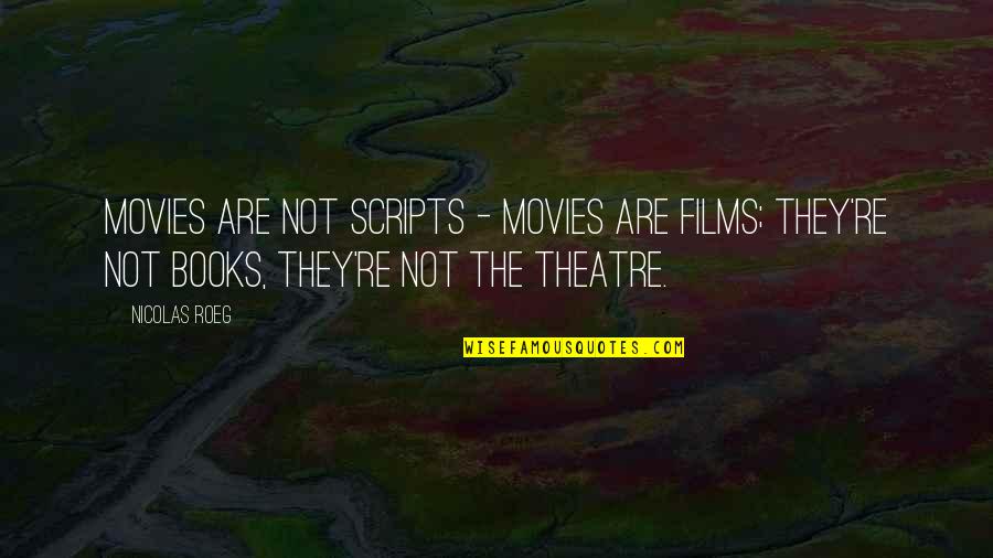 Films And Books Quotes By Nicolas Roeg: Movies are not scripts - movies are films;