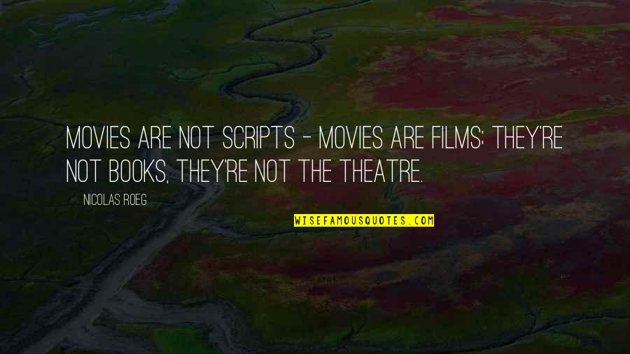 Films And Books Quotes By Nicolas Roeg: Movies are not scripts - movies are films; Films And Books Quotes By Nicolas Roeg: Movies are not scripts - movies are films;