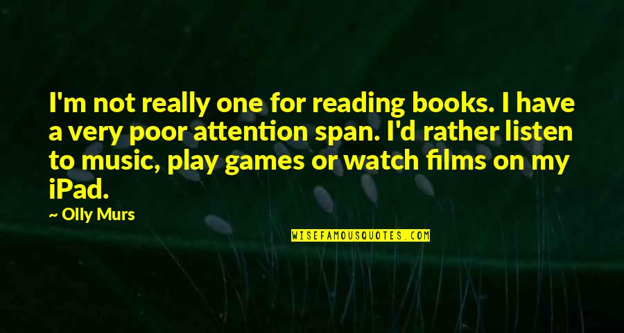 Films And Books Quotes By Olly Murs: I'm not really one for reading books. I