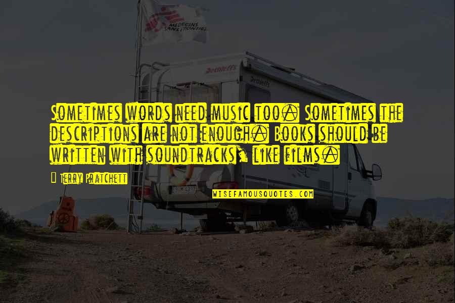 Films And Books Quotes By Terry Pratchett: Sometimes words need music too. Sometimes the descriptions Films And Books Quotes By Terry Pratchett: Sometimes words need music too. Sometimes the descriptions