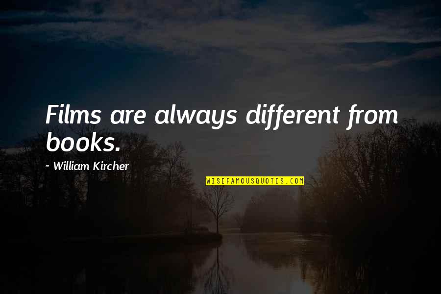 Films And Books Quotes By William Kircher: Films are always different from books.