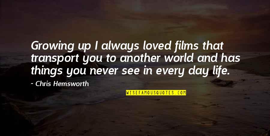 Films And Life Quotes By Chris Hemsworth: Growing up I always loved films that transport