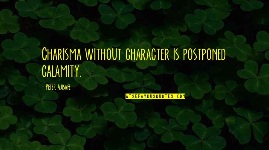 Films In Movie Theaters Quotes By Peter Ajisafe: Charisma without character is postponed calamity.