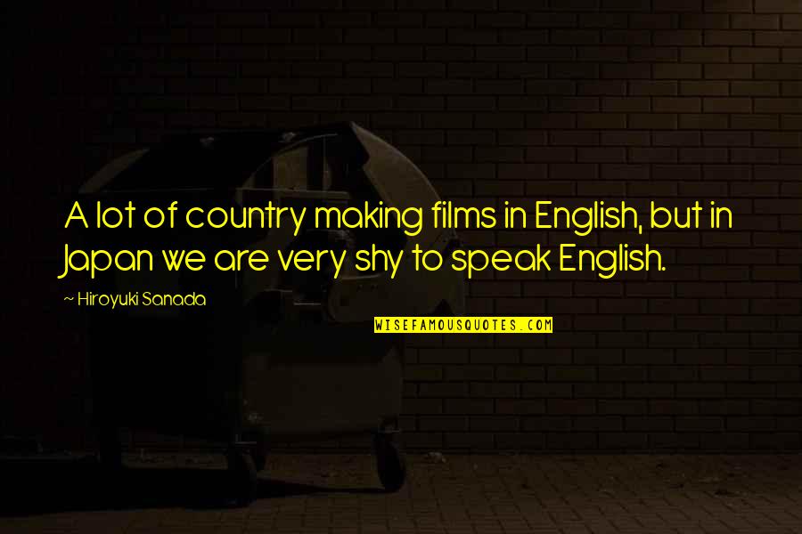 Films Quotes By Hiroyuki Sanada: A lot of country making films in English,