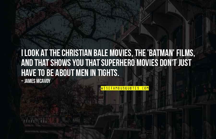 Films Quotes By James McAvoy: I look at the Christian Bale movies, the