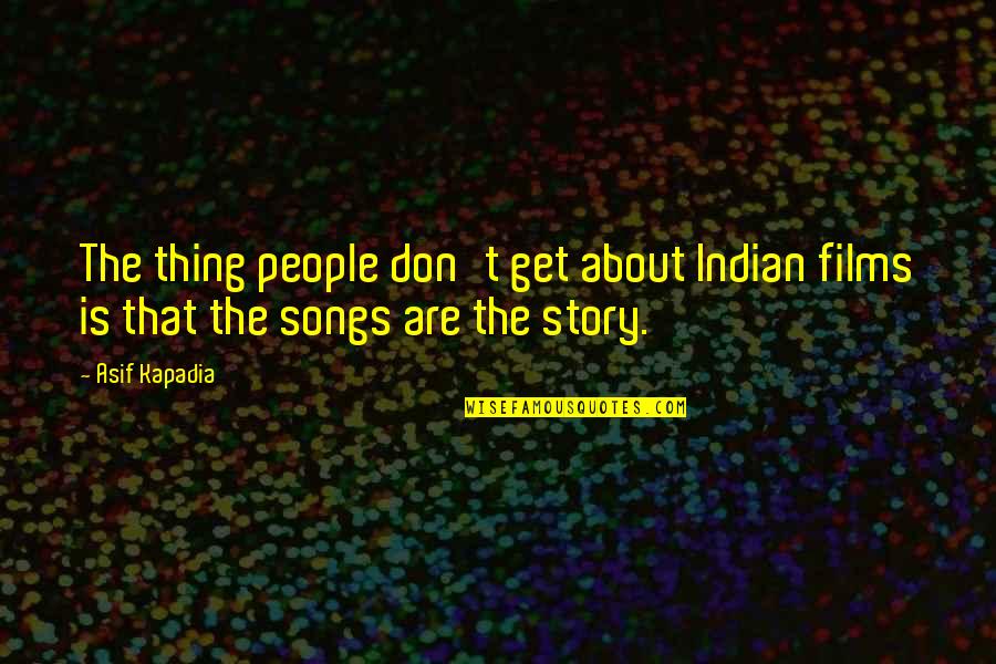 Films Songs Quotes By Asif Kapadia: The thing people don't get about Indian films