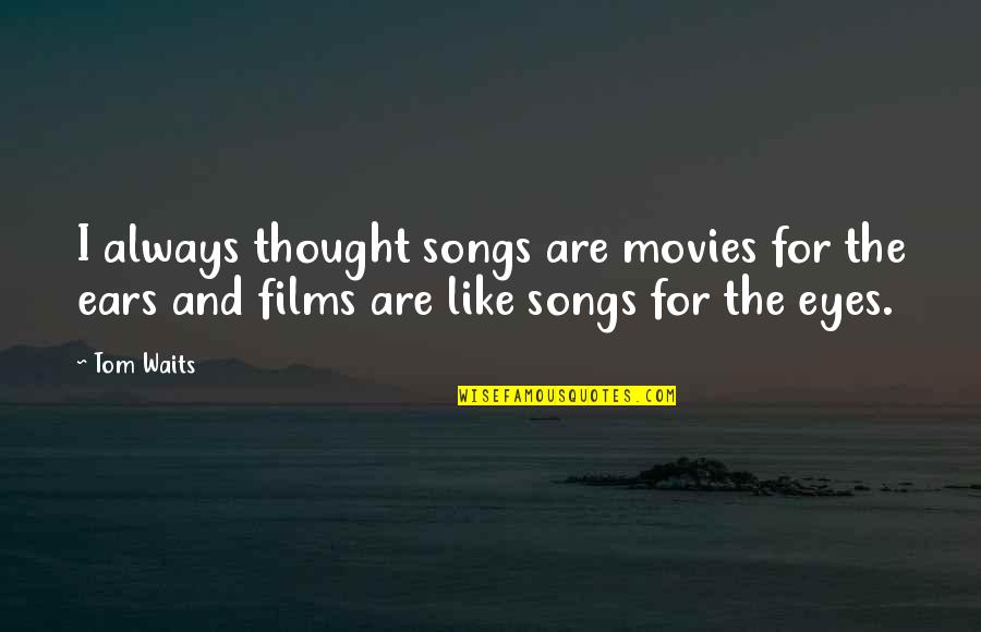 Films Songs Quotes By Tom Waits: I always thought songs are movies for the