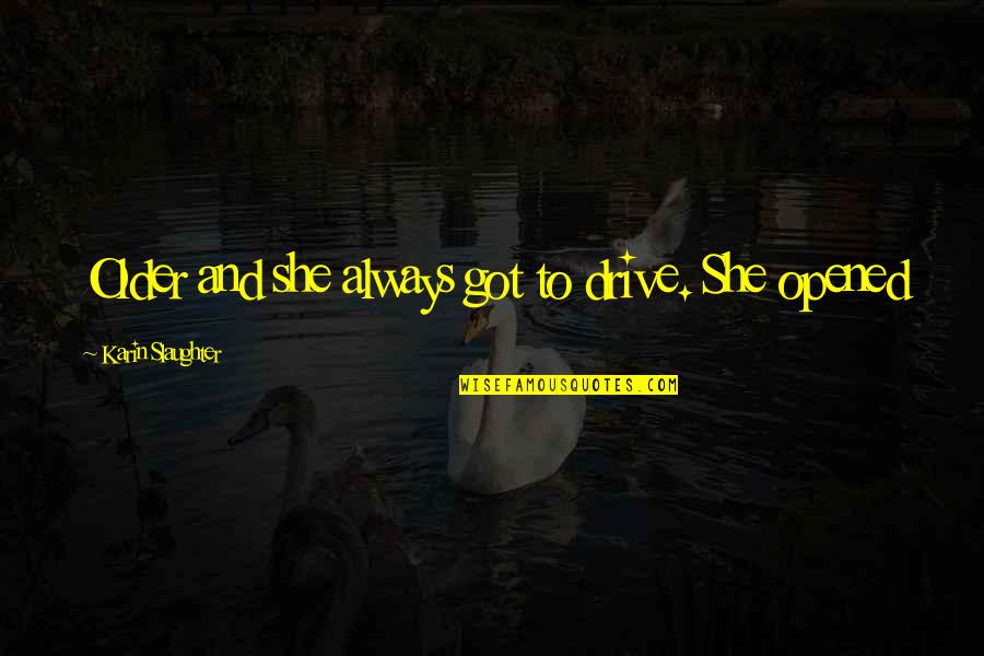 Filmstrip Projector Quotes By Karin Slaughter: Older and she always got to drive. She Filmstrip Projector Quotes By Karin Slaughter: Older and she always got to drive. She