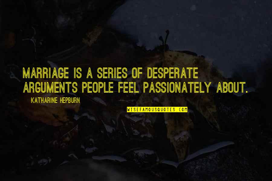 Filmul Minunea Quotes By Katharine Hepburn: Marriage is a series of desperate arguments people