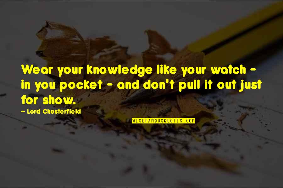 Filmwise Invisibles Quotes By Lord Chesterfield: Wear your knowledge like your watch - in