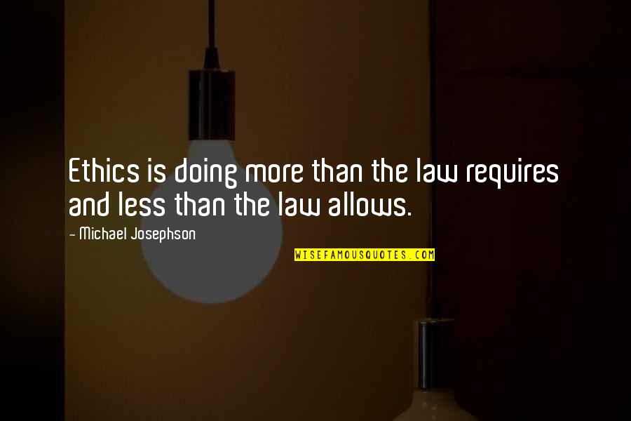 Filmwise Invisibles Quotes By Michael Josephson: Ethics is doing more than the law requires