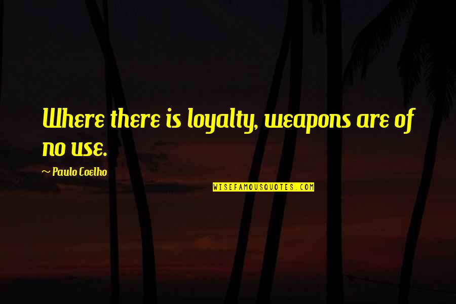 Filofax Quotes By Paulo Coelho: Where there is loyalty, weapons are of no