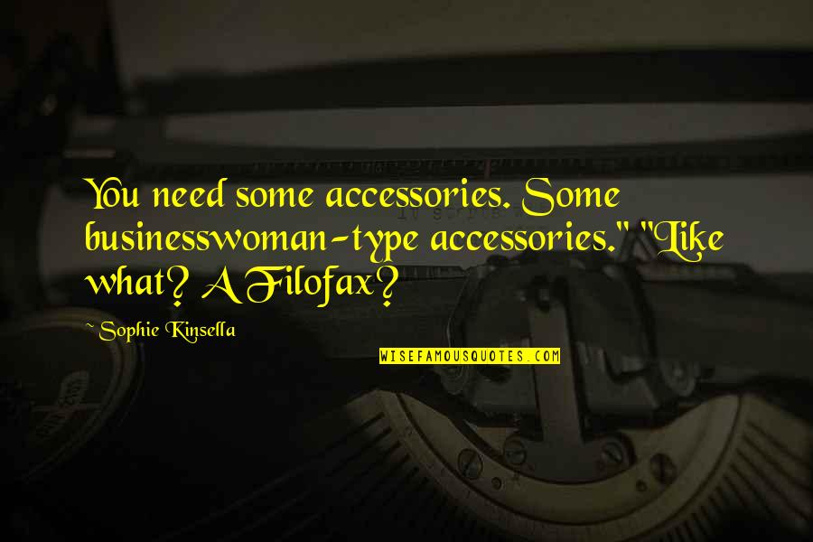 Filofax Quotes By Sophie Kinsella: You need some accessories. Some businesswoman-type accessories." "Like