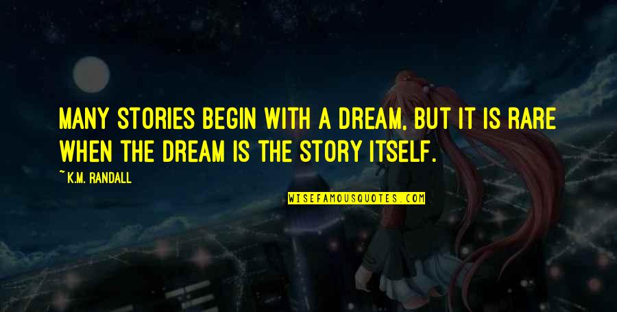 Filofax Refills Quotes By K.M. Randall: Many stories begin with a dream, but it