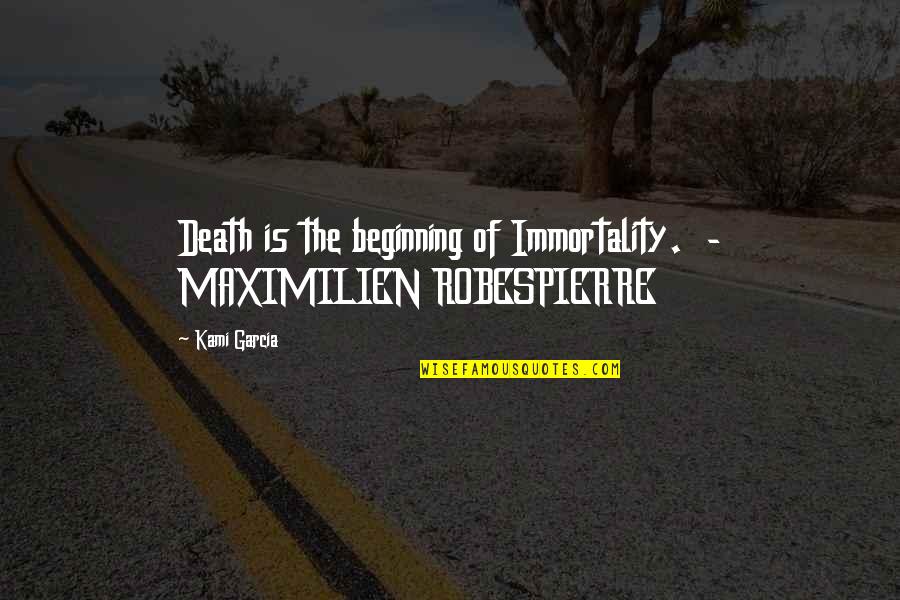 Filofax Refills Quotes By Kami Garcia: Death is the beginning of Immortality. - MAXIMILIEN