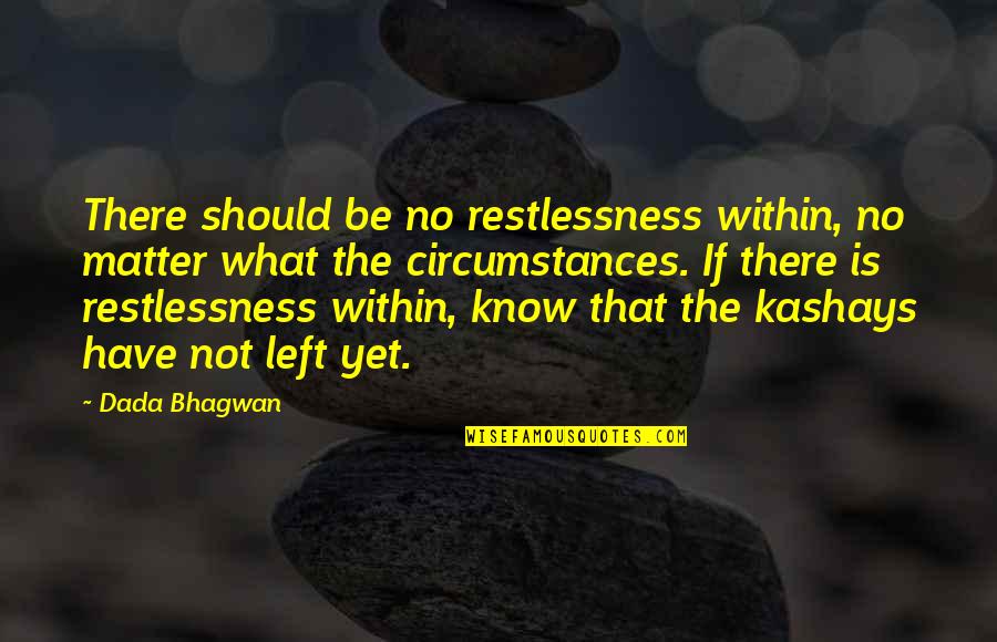 Filofax Usa Quotes By Dada Bhagwan: There should be no restlessness within, no matter Filofax Usa Quotes By Dada Bhagwan: There should be no restlessness within, no matter