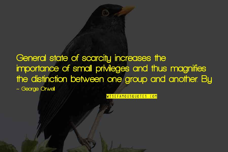 Filomel Quotes By George Orwell: General state of scarcity increases the importance of