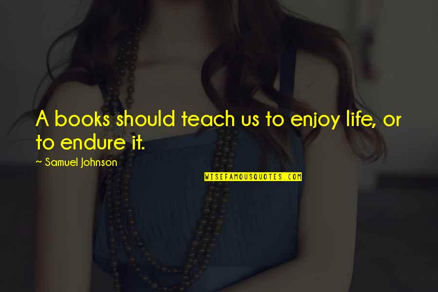 Filomeno Fernando Quotes By Samuel Johnson: A books should teach us to enjoy life,