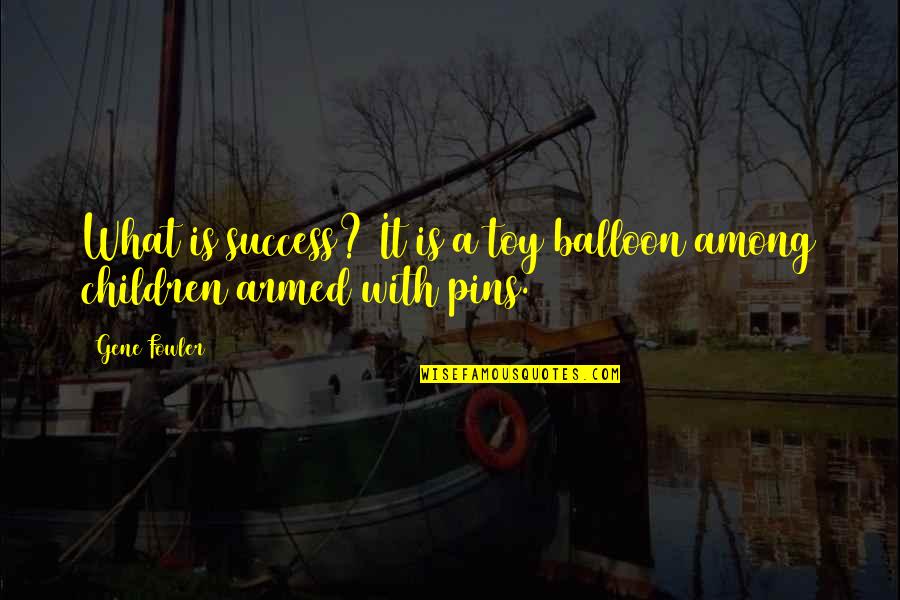 Filoni Lucas Quotes By Gene Fowler: What is success? It is a toy balloon