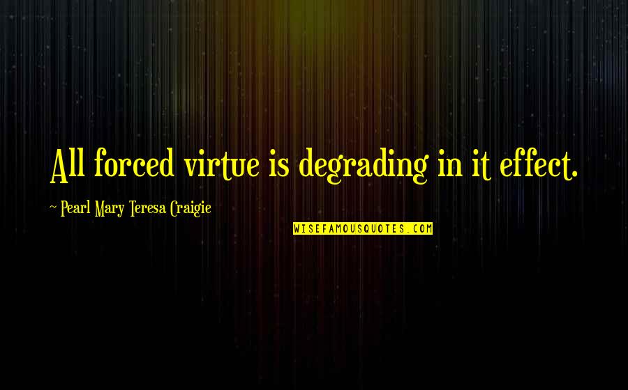 Filopoulos Dead Quotes By Pearl Mary Teresa Craigie: All forced virtue is degrading in it effect.