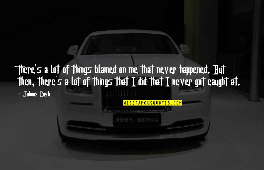 Filosof A Definici N Quotes By Johnny Cash: There's a lot of things blamed on me Filosof A Definici N Quotes By Johnny Cash: There's a lot of things blamed on me