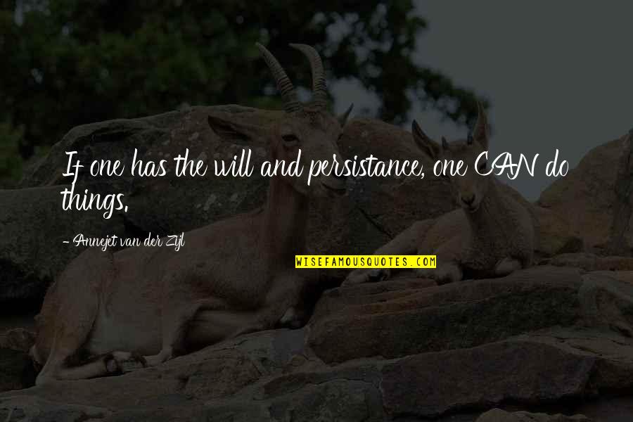 Filosofal Quotes By Annejet Van Der Zijl: If one has the will and persistance, one Filosofal Quotes By Annejet Van Der Zijl: If one has the will and persistance, one