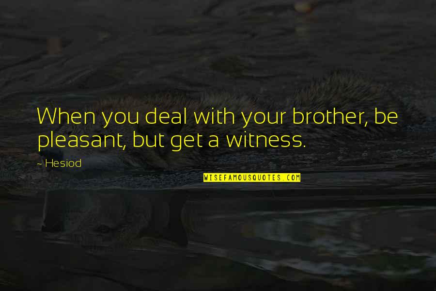 Filosofar En Quotes By Hesiod: When you deal with your brother, be pleasant,