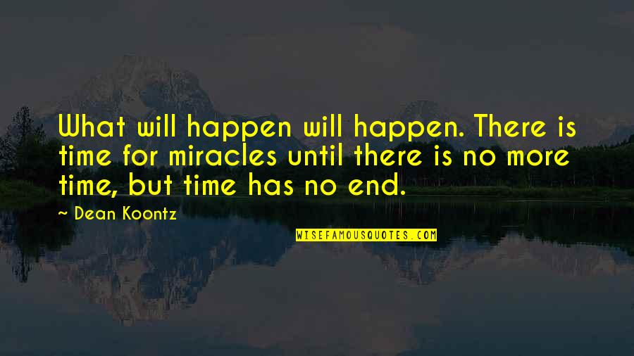 Filosofar Significado Quotes By Dean Koontz: What will happen will happen. There is time Filosofar Significado Quotes By Dean Koontz: What will happen will happen. There is time