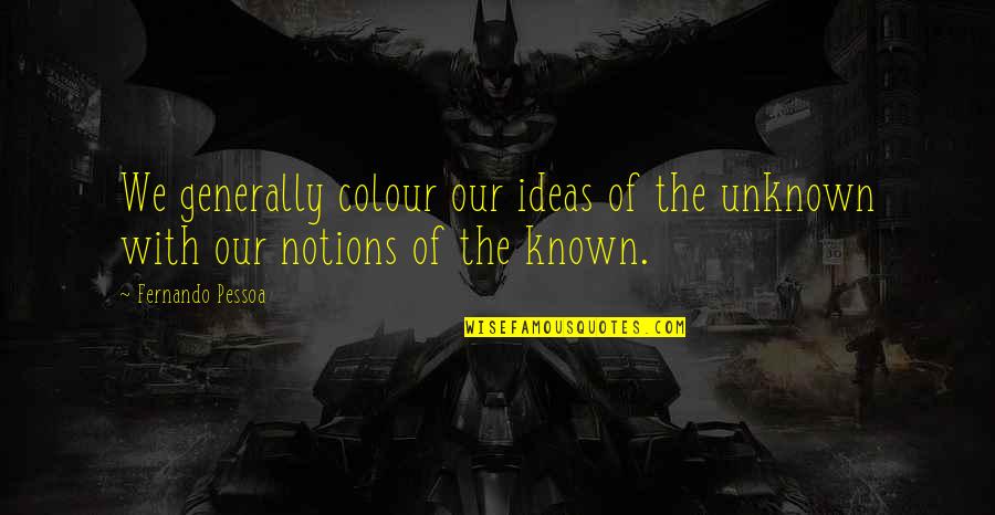 Filosofar Significado Quotes By Fernando Pessoa: We generally colour our ideas of the unknown