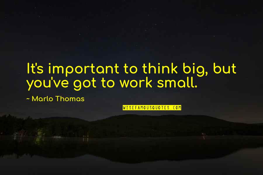 Filosofia Life Quotes By Marlo Thomas: It's important to think big, but you've got