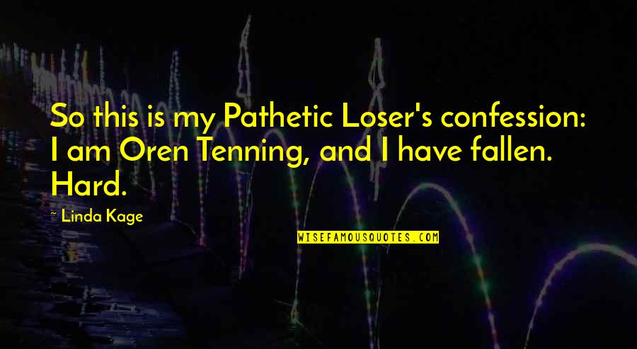 Filosofia Quotes By Linda Kage: So this is my Pathetic Loser's confession: I