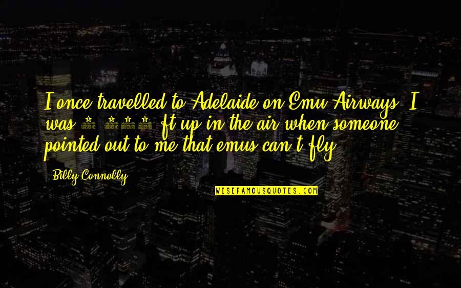 Filosoficamente Quotes By Billy Connolly: I once travelled to Adelaide on Emu Airways. Filosoficamente Quotes By Billy Connolly: I once travelled to Adelaide on Emu Airways.