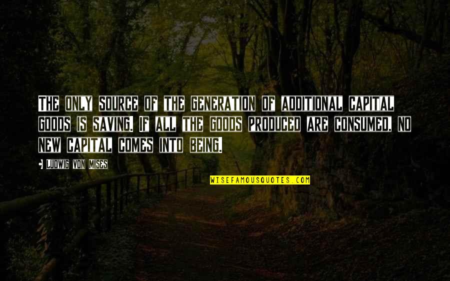 Filosoficamente Quotes By Ludwig Von Mises: The only source of the generation of additional Filosoficamente Quotes By Ludwig Von Mises: The only source of the generation of additional