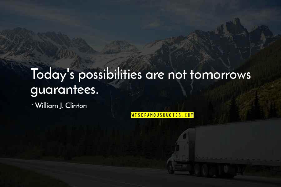 Filosofie Unibuc Quotes By William J. Clinton: Today's possibilities are not tomorrows guarantees. Filosofie Unibuc Quotes By William J. Clinton: Today's possibilities are not tomorrows guarantees.