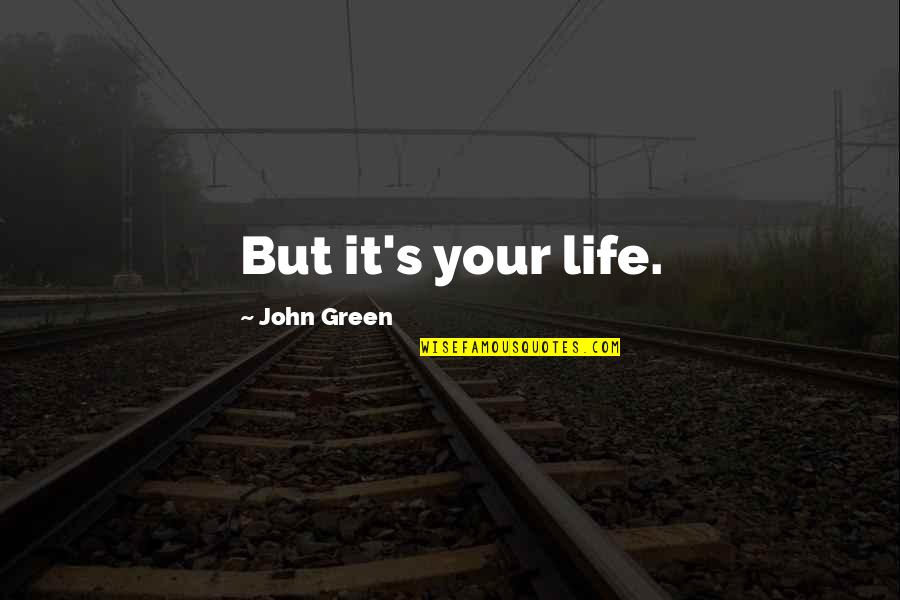 Filosofija Palanke Quotes By John Green: But it's your life. Filosofija Palanke Quotes By John Green: But it's your life.