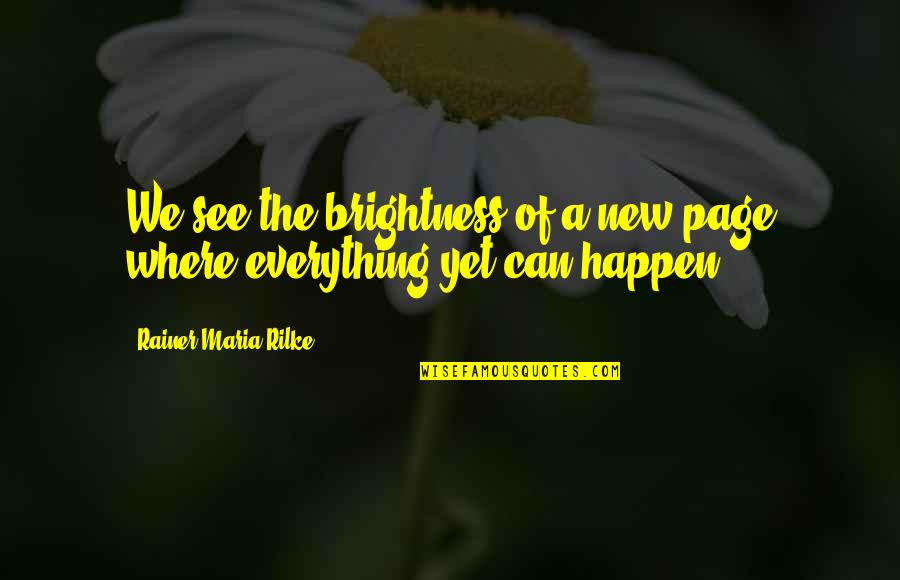 Filosofija Palanke Quotes By Rainer Maria Rilke: We see the brightness of a new page Filosofija Palanke Quotes By Rainer Maria Rilke: We see the brightness of a new page