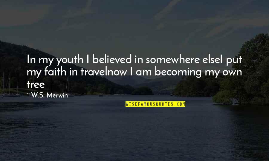 Filosofija Znacenje Quotes By W.S. Merwin: In my youth I believed in somewhere elseI
