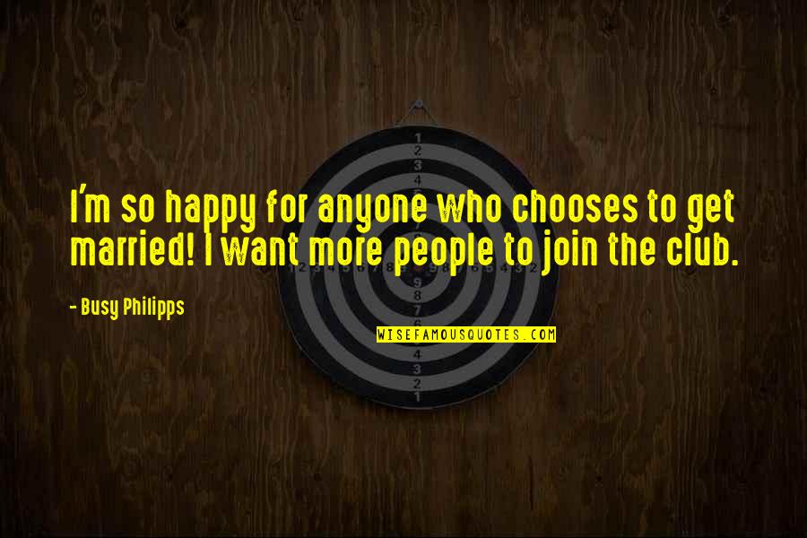 Filosofische Liefdes Quotes By Busy Philipps: I'm so happy for anyone who chooses to