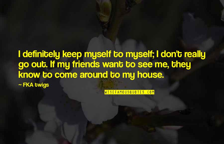 Filosofische Quotes By FKA Twigs: I definitely keep myself to myself; I don't